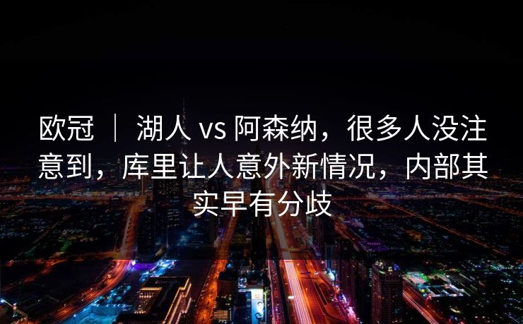 欧冠 ｜ 湖人 vs 阿森纳，很多人没注意到，库里让人意外新情况，内部其实早有分歧