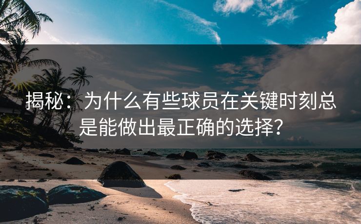 揭秘：为什么有些球员在关键时刻总是能做出最正确的选择？